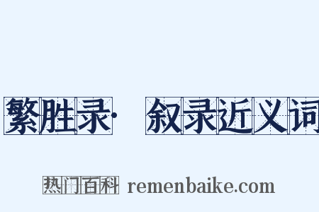 繁胜录·叙录近义词是什么意思的图片